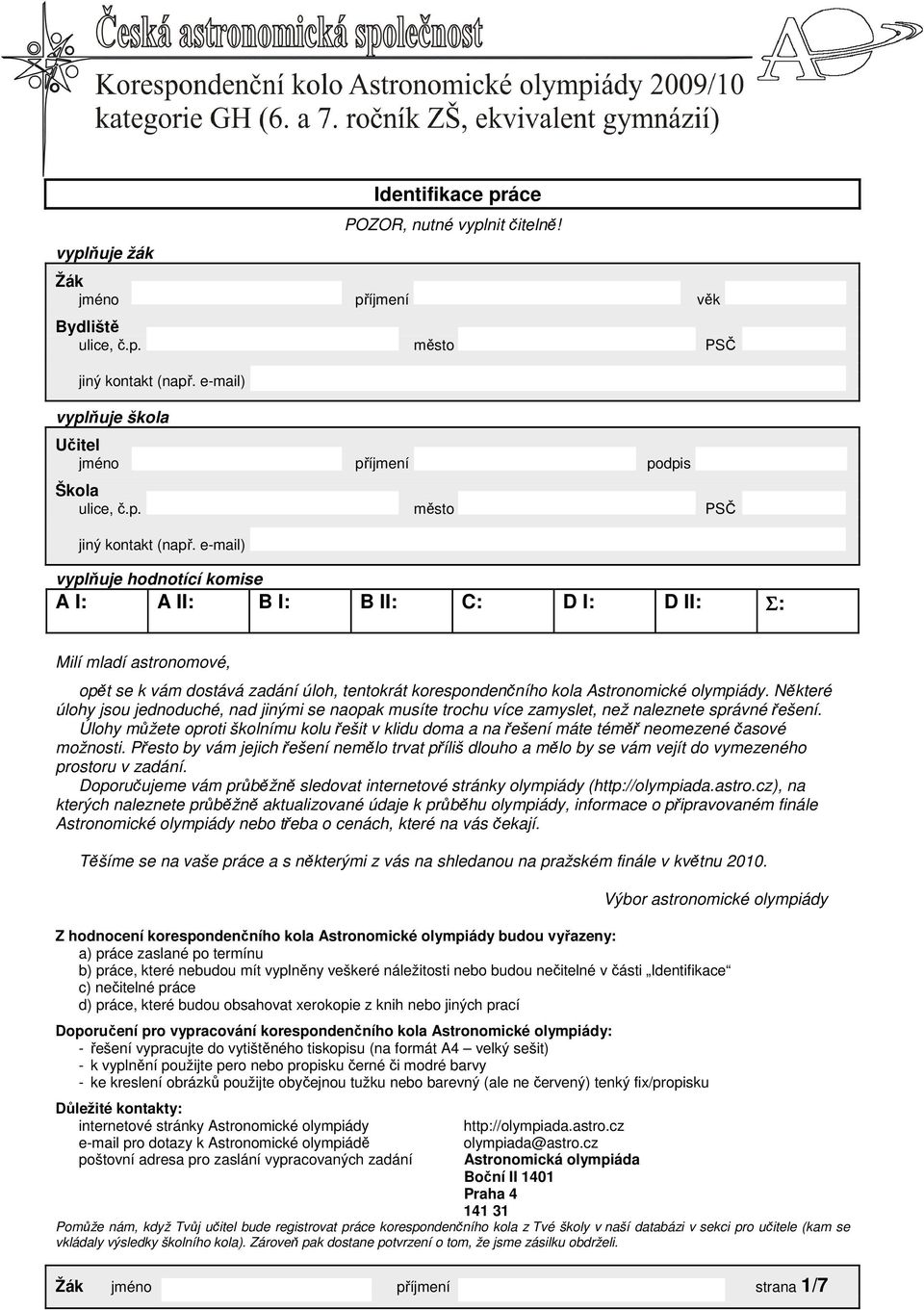 e-mail) vyplňuje hodnotící komise A I: A II: B I: B II: C: D I: D II: Σ: Milí mladí astronomové, opět se k vám dostává zadání úloh, tentokrát korespondenčního kola Astronomické olympiády.