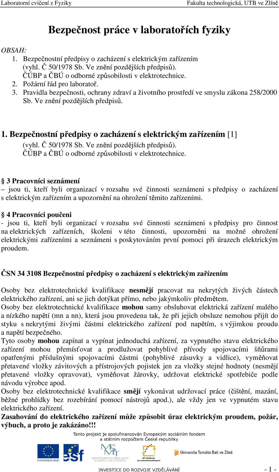 Ve znění pozdějších předpisů. 1. Bezpečnostní předpisy o zacházení s elektrickým zařízením [1] (vyhl. Č 50/1978 Sb. Ve znění pozdějších předpisů). ČÚBP a ČBÚ o odborné způsobilosti v elektrotechnice.