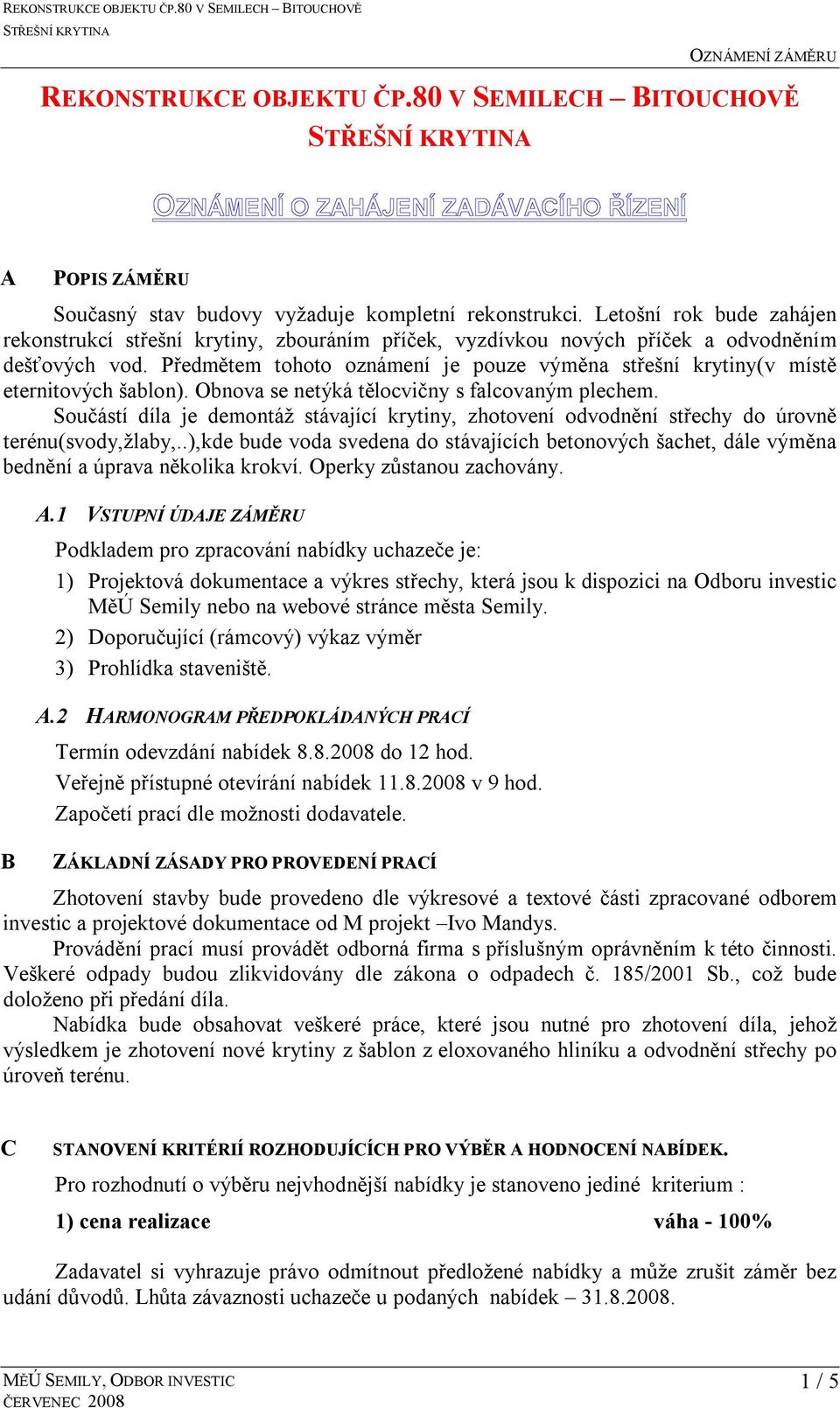 Předmětem tohoto oznámení je pouze výměna střešní krytiny(v místě eternitových šablon). Obnova se netýká tělocvičny s falcovaným plechem.