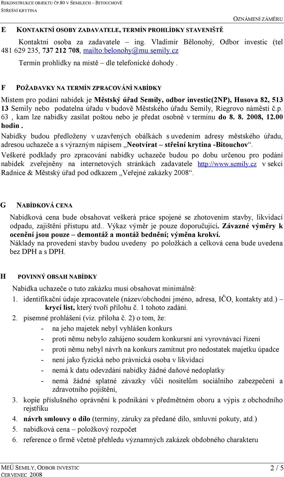 F POŽADAVKY NA TERMÍN ZPRACOVÁNÍ NABÍDKY Místem pro podání nabídek je Městský úřad Semily, odbor investic(2np), Husova 82, 513 13 Semily nebo podatelna úřadu v budově Městského úřadu Semily, Riegrovo