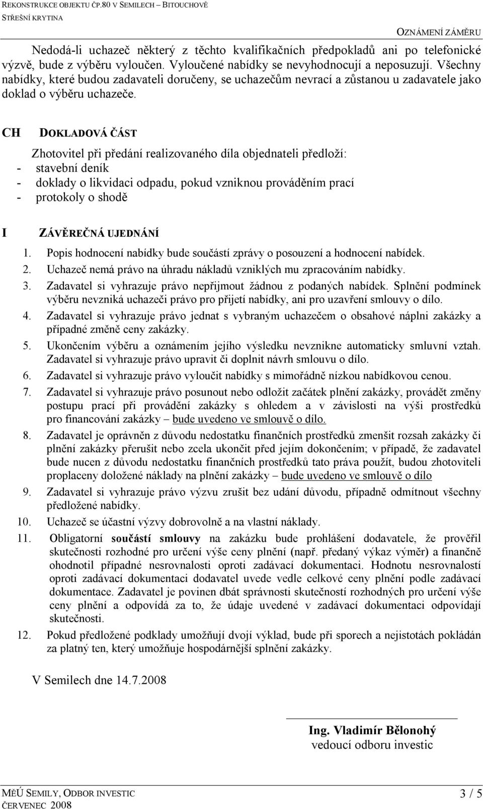 CH DOKLADOVÁ ČÁST Zhotovitel při předání realizovaného díla objednateli předloží: - stavební deník - doklady o likvidaci odpadu, pokud vzniknou prováděním prací - protokoly o shodě I ZÁVĚREČNÁ