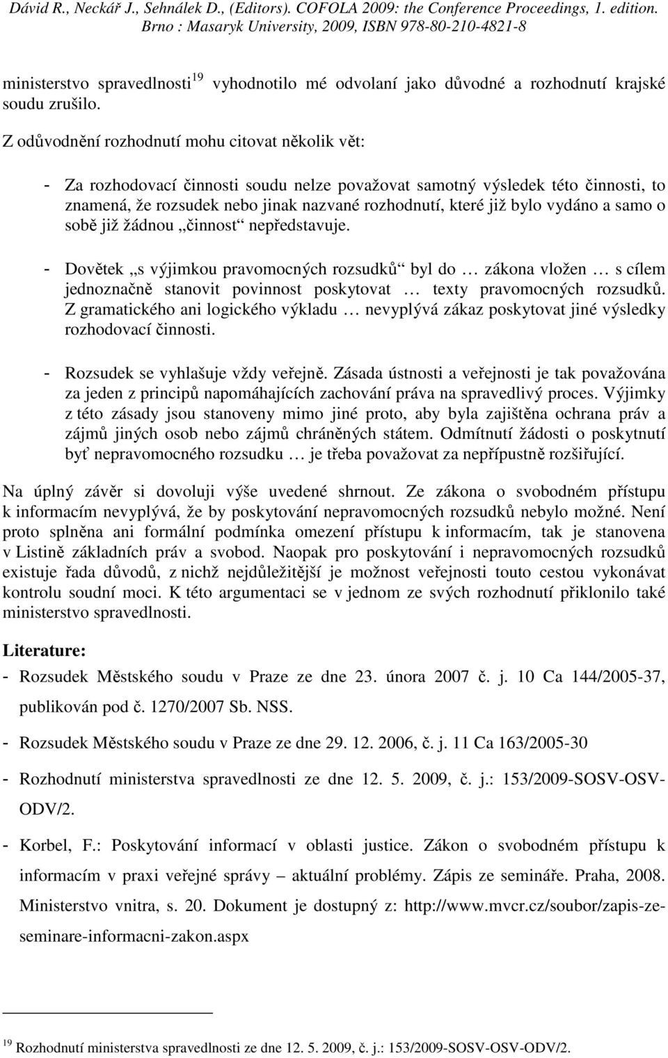 že rozsudek nebo jinak nazvané rozhodnutí, které již bylo vydáno a samo o sobě již žádnou činnost nepředstavuje.