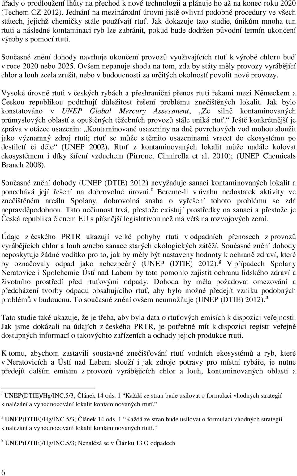 Jak dokazuje tato studie, únikům mnoha tun rtuti a následné kontaminaci ryb lze zabránit, pokud bude dodržen původní termín ukončení výroby s pomocí rtuti.