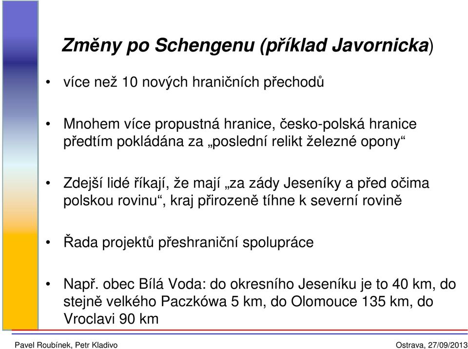 Jeseníky a před očima polskou rovinu, kraj přirozeně tíhne k severní rovině Řada projektů přeshraniční spolupráce