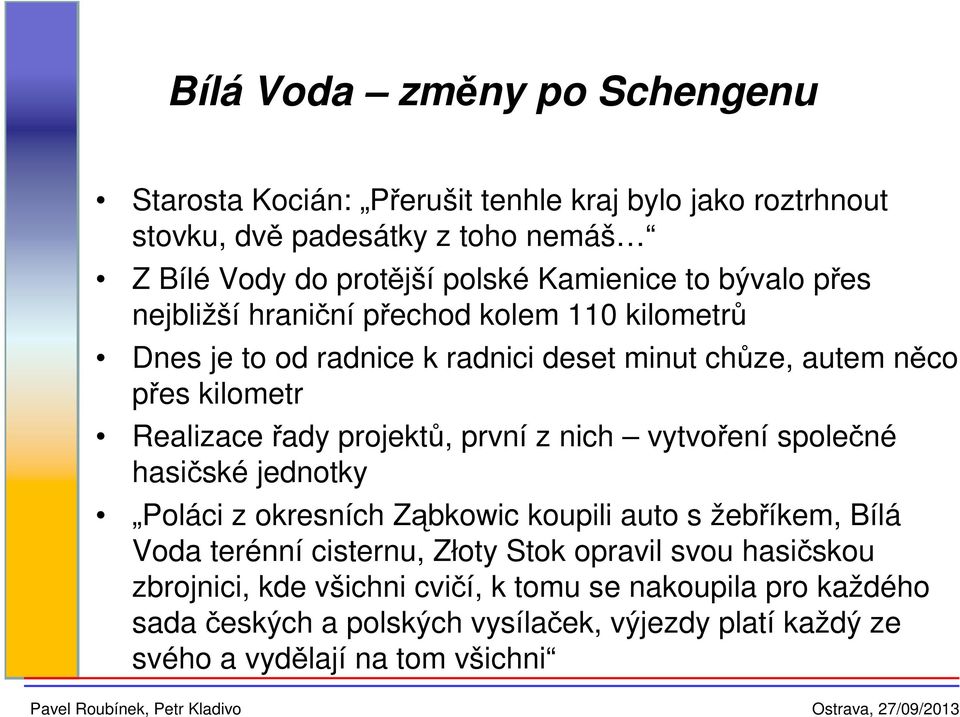 řady projektů, první z nich vytvoření společné hasičské jednotky Poláci z okresních Ząbkowic koupili auto s žebříkem, Bílá Voda terénní cisternu, Złoty Stok