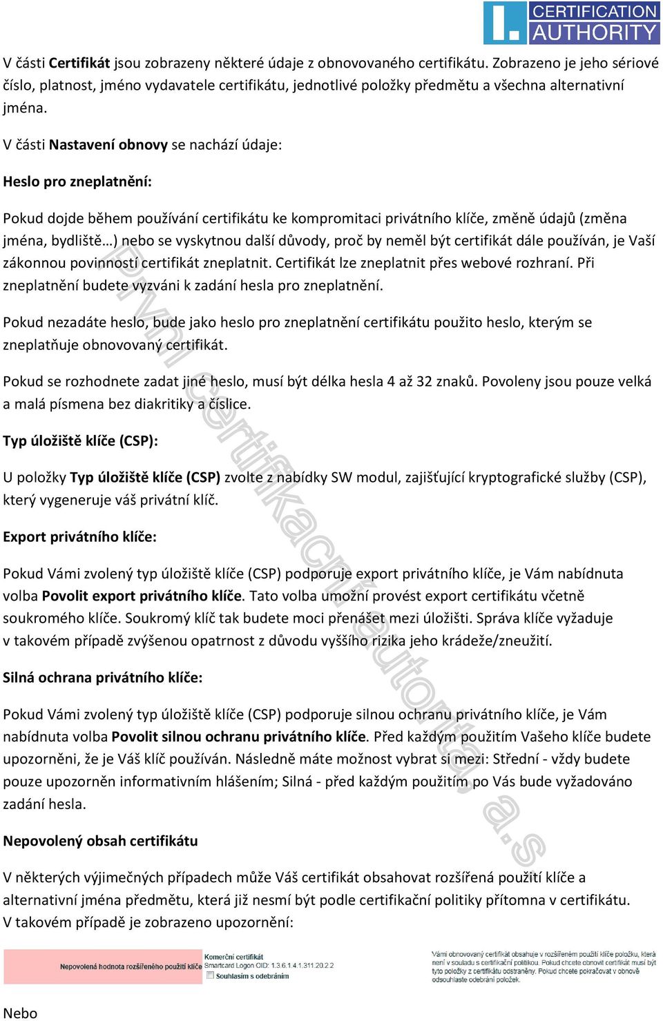 V části Nastavení obnovy se nachází údaje: Heslo pro zneplatnění: Pokud dojde během používání certifikátu ke kompromitaci privátního klíče, změně údajů (změna jména, bydliště ) nebo se vyskytnou