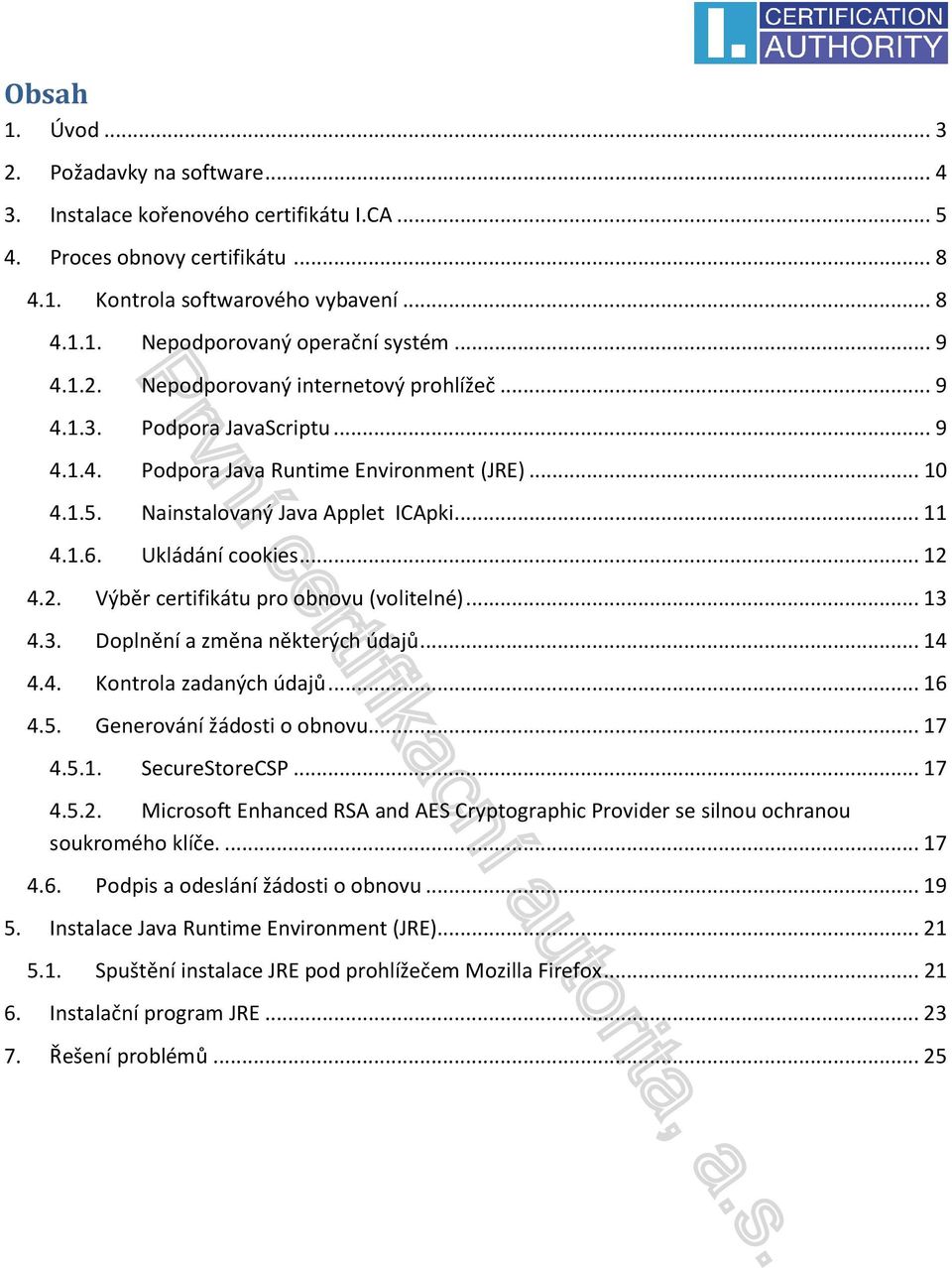 Ukládání cookies... 12 4.2. Výběr certifikátu pro obnovu (volitelné)... 13 4.3. Doplnění a změna některých údajů... 14 4.4. Kontrola zadaných údajů... 16 4.5. Generování žádosti o obnovu... 17 4.5.1. SecureStoreCSP.