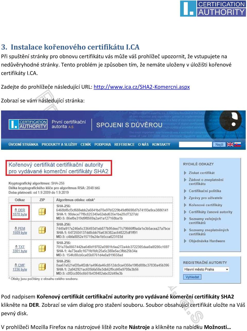 aspx Zobrazí se vám následující stránka: Pod nadpisem Kořenový certifikát certifikační autority pro vydávané komerční certifikáty SHA2 klikněte na DER.