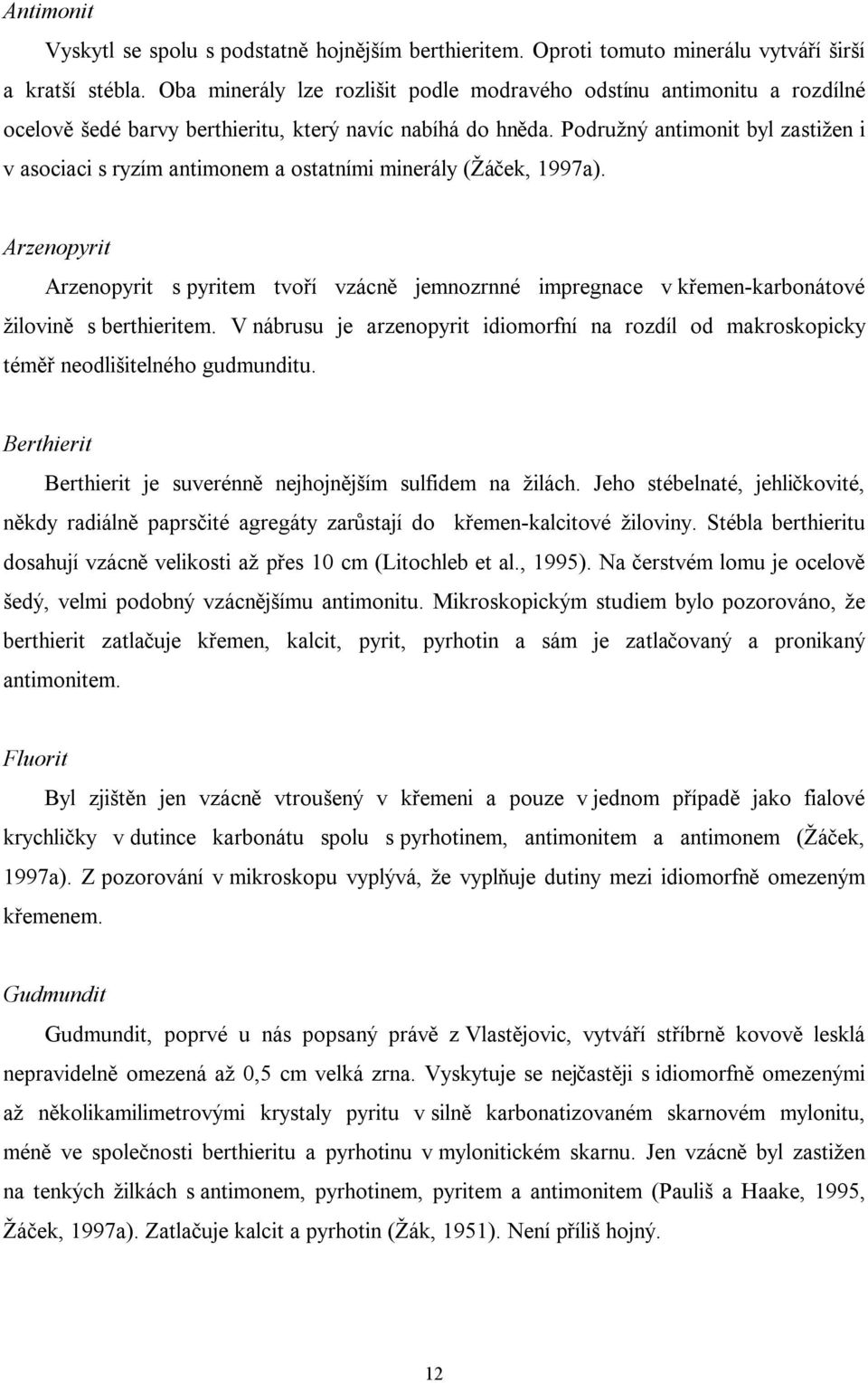 Podružný antimonit byl zastižen i v asociaci s ryzím antimonem a ostatními minerály (Žáček, 1997a).