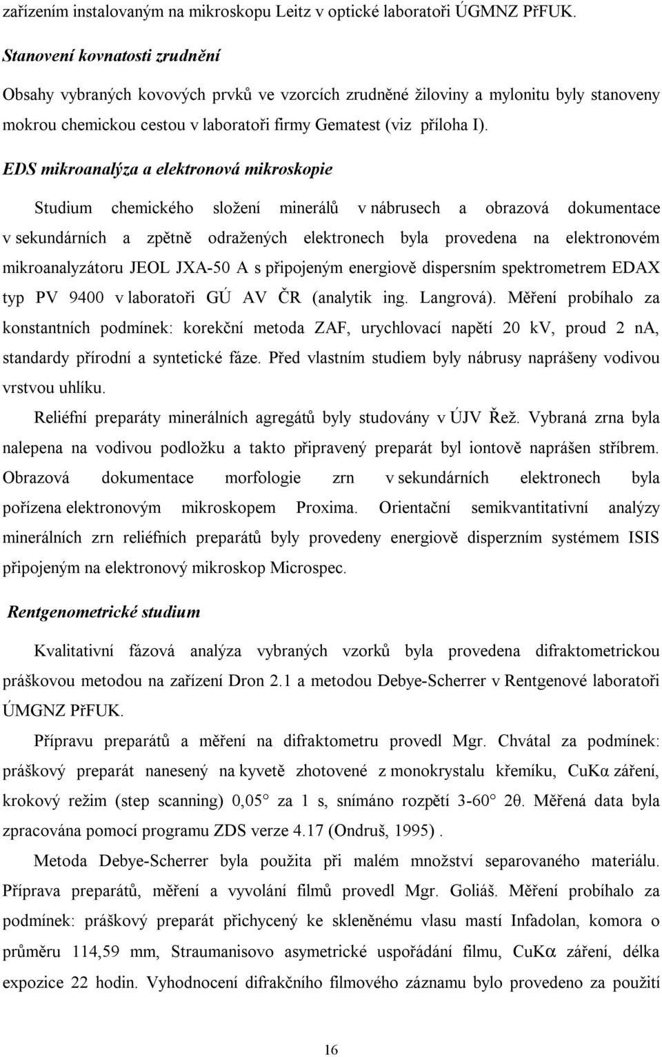 EDS mikroanalýza a elektronová mikroskopie Studium chemického složení minerálů v nábrusech a obrazová dokumentace v sekundárních a zpětně odražených elektronech byla provedena na elektronovém