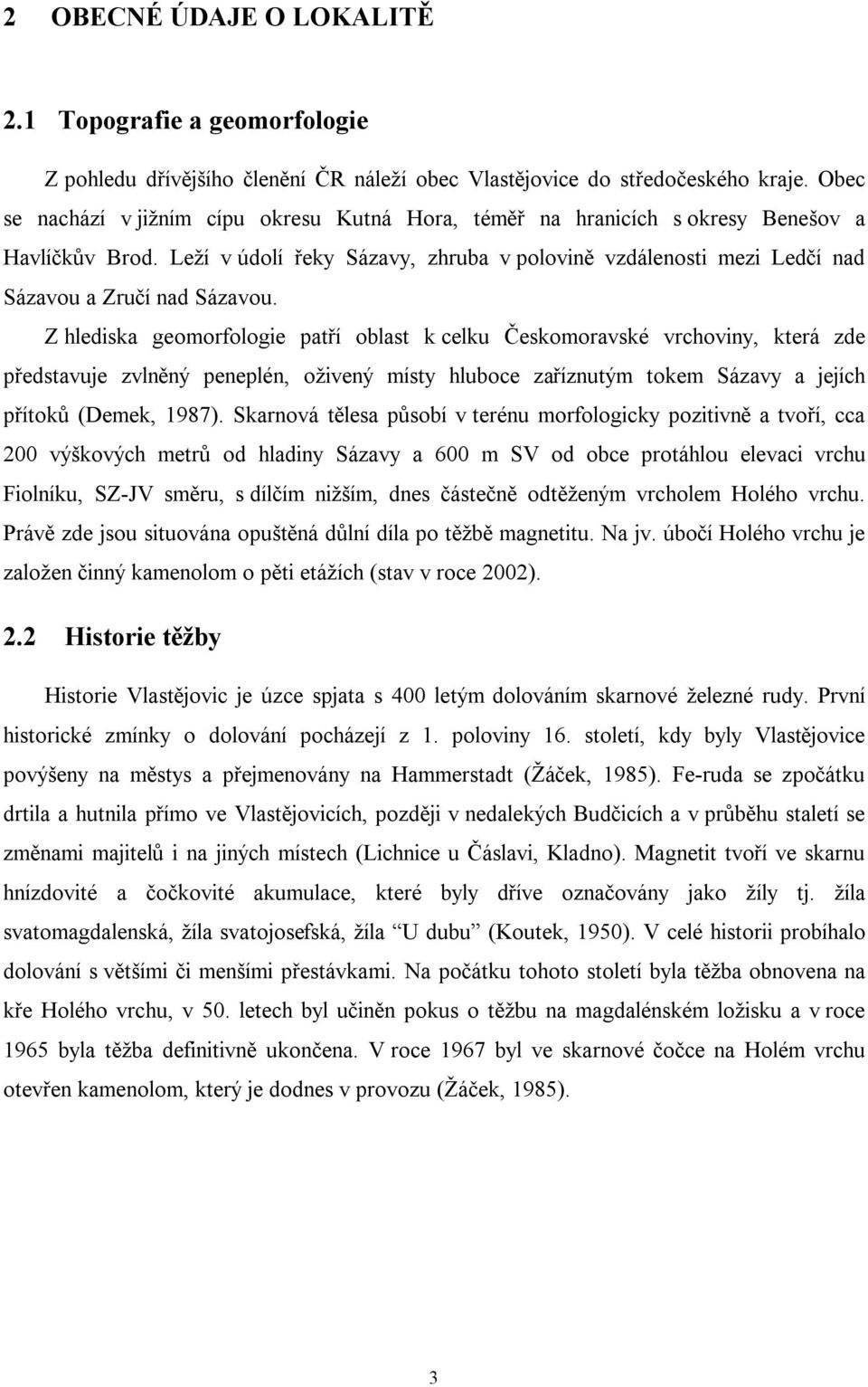 Leží v údolí řeky Sázavy, zhruba v polovině vzdálenosti mezi Ledčí nad Sázavou a Zručí nad Sázavou.