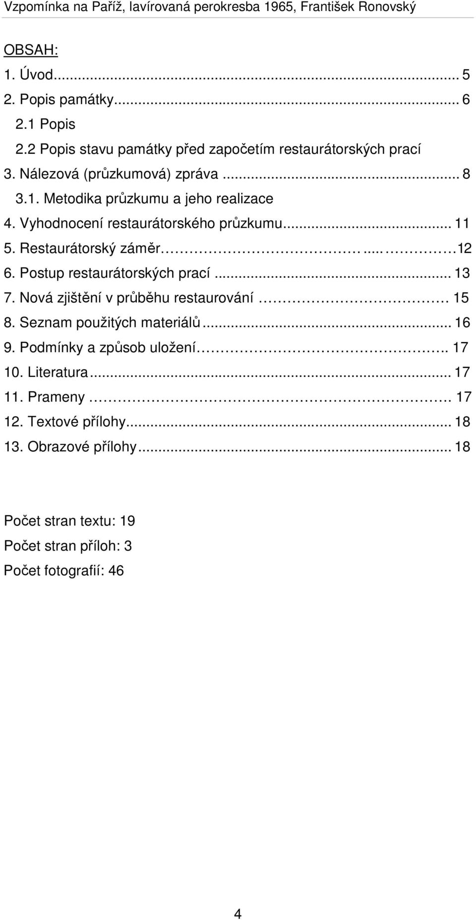 Vyhodnocení restaurátorského průzkumu... 11 5. Restaurátorský záměr... 12 6. Postup restaurátorských prací... 13 7. Nová zjištění v průběhu restaurování. 15 8.