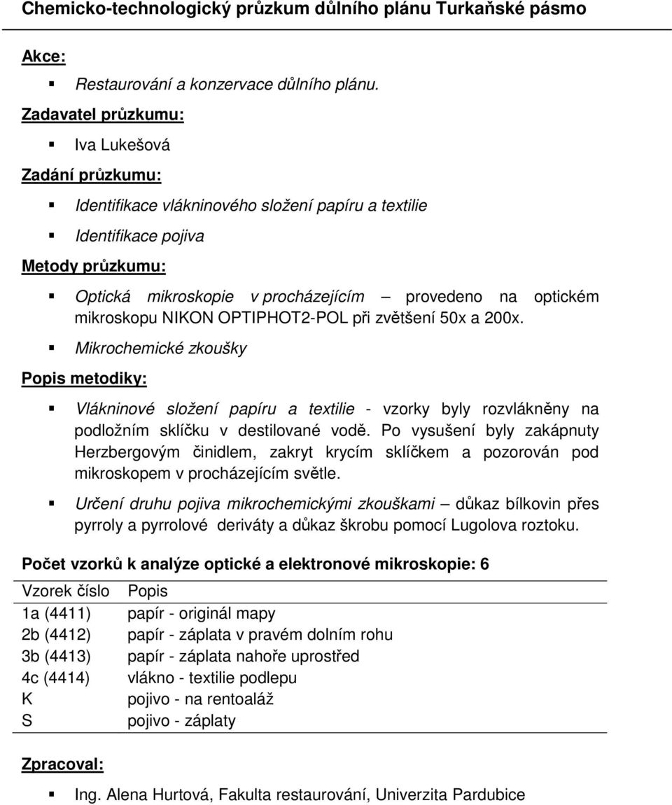 mikroskopu NIKON OPTIPHOT2-POL při zvětšení 50x a 200x. Mikrochemické zkoušky Popis metodiky: Vlákninové složení papíru a textilie - vzorky byly rozvlákněny na podložním sklíčku v destilované vodě.