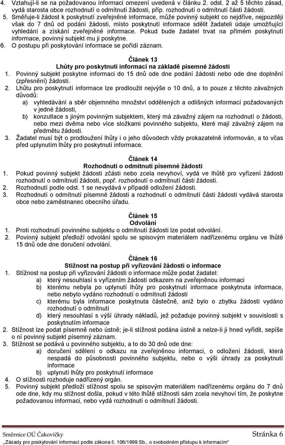 Směřuje-li žádost k poskytnutí zveřejněné informace, může povinný subjekt co nejdříve, nejpozději však do 7 dnů od podání žádosti, místo poskytnutí informace sdělit žadateli údaje umožňující