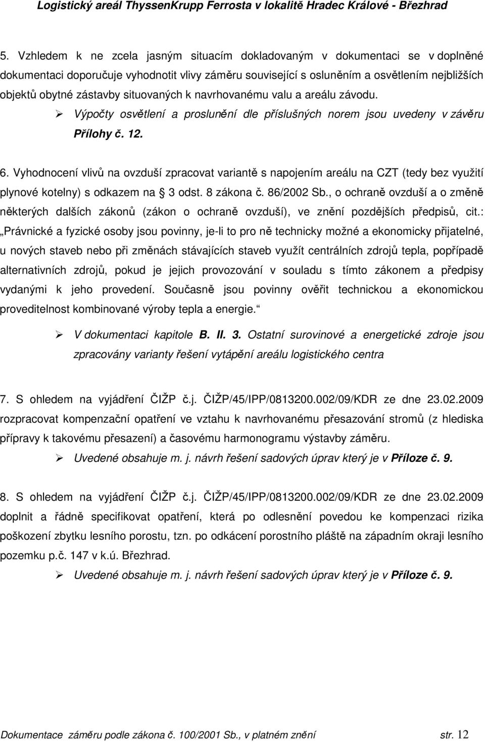 Vyhodnocení vlivů na ovzduší zpracovat variantě s napojením areálu na CZT (tedy bez využití plynové kotelny) s odkazem na 3 odst. 8 zákona č. 86/2002 Sb.