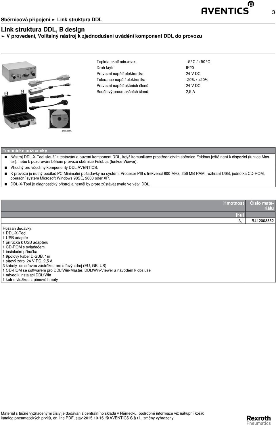 poznámky Nástroj DDL - X - Tool slouží k testování a buzení komponent DDL, když komunikace prostřednictvím sběrnice Feldbus ještě není k dispozici (funkce Master), nebo k pozorování během provozu