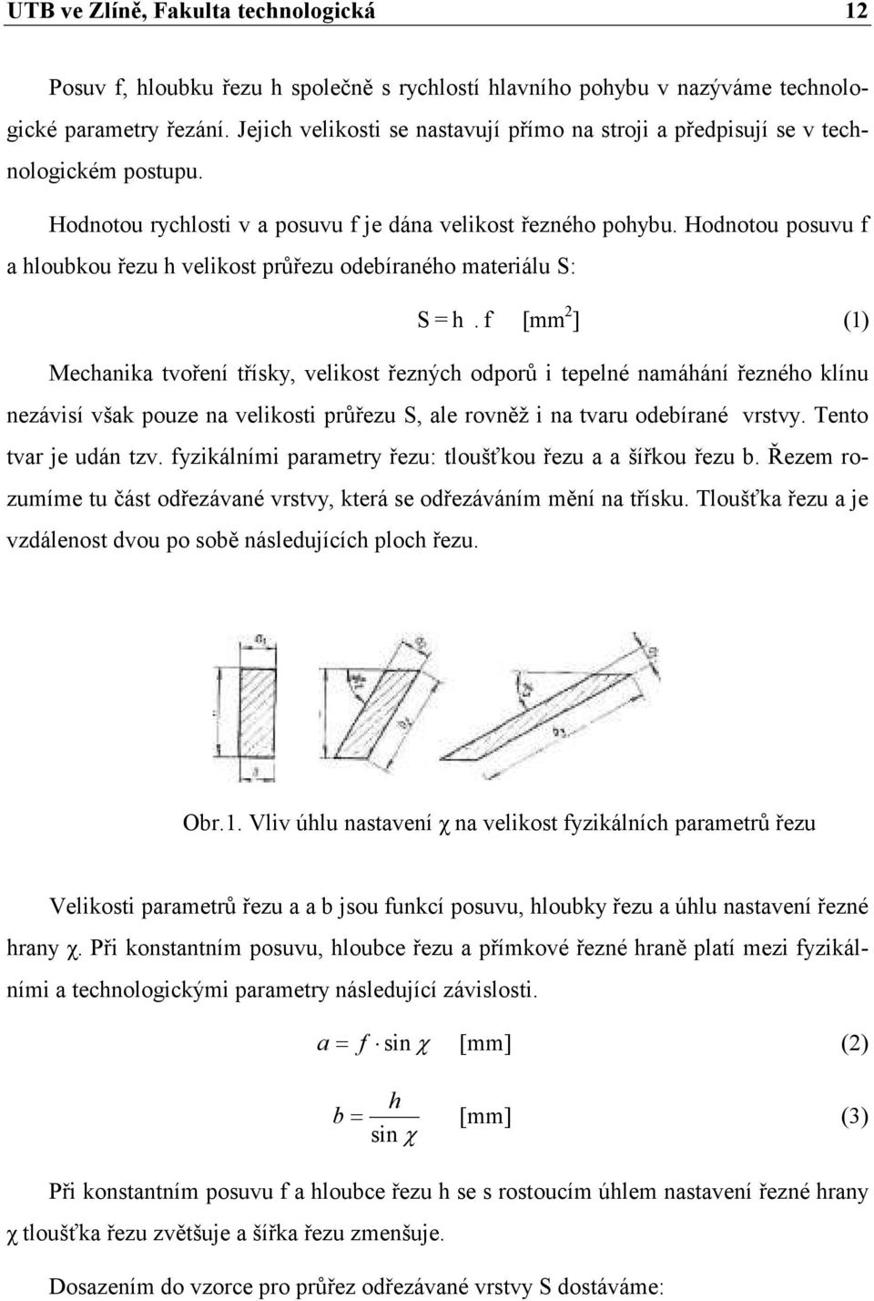 Hodnotou posuvu f a hloubkou řezu h velikost průřezu odebíraného materiálu S: S = h.