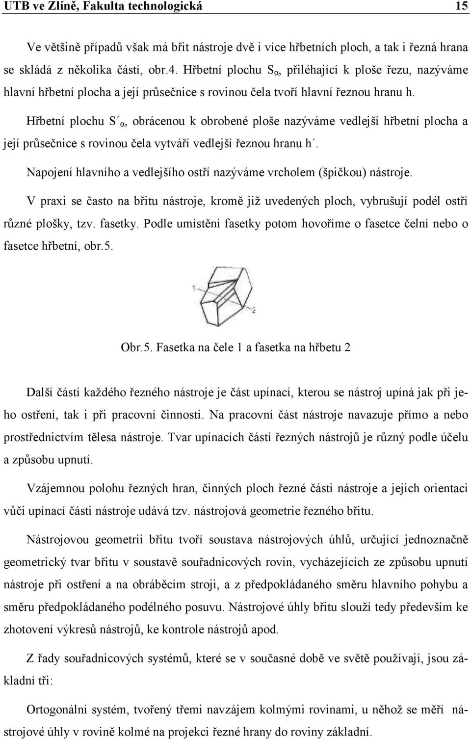 Hřbetní plochu S α, obrácenou k obrobené ploše nazýváme vedlejší hřbetní plocha a její průsečnice s rovinou čela vytváří vedlejší řeznou hranu h.