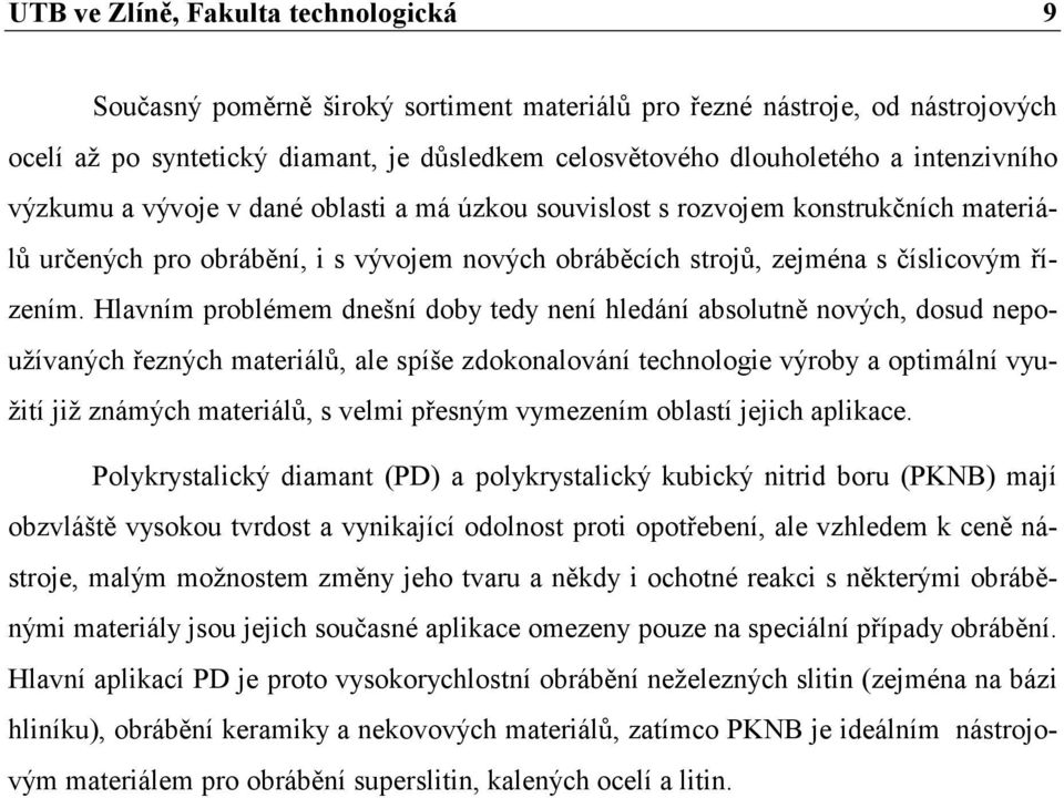 Hlavním problémem dnešní doby tedy není hledání absolutně nových, dosud nepoužívaných řezných materiálů, ale spíše zdokonalování technologie výroby a optimální využití již známých materiálů, s velmi