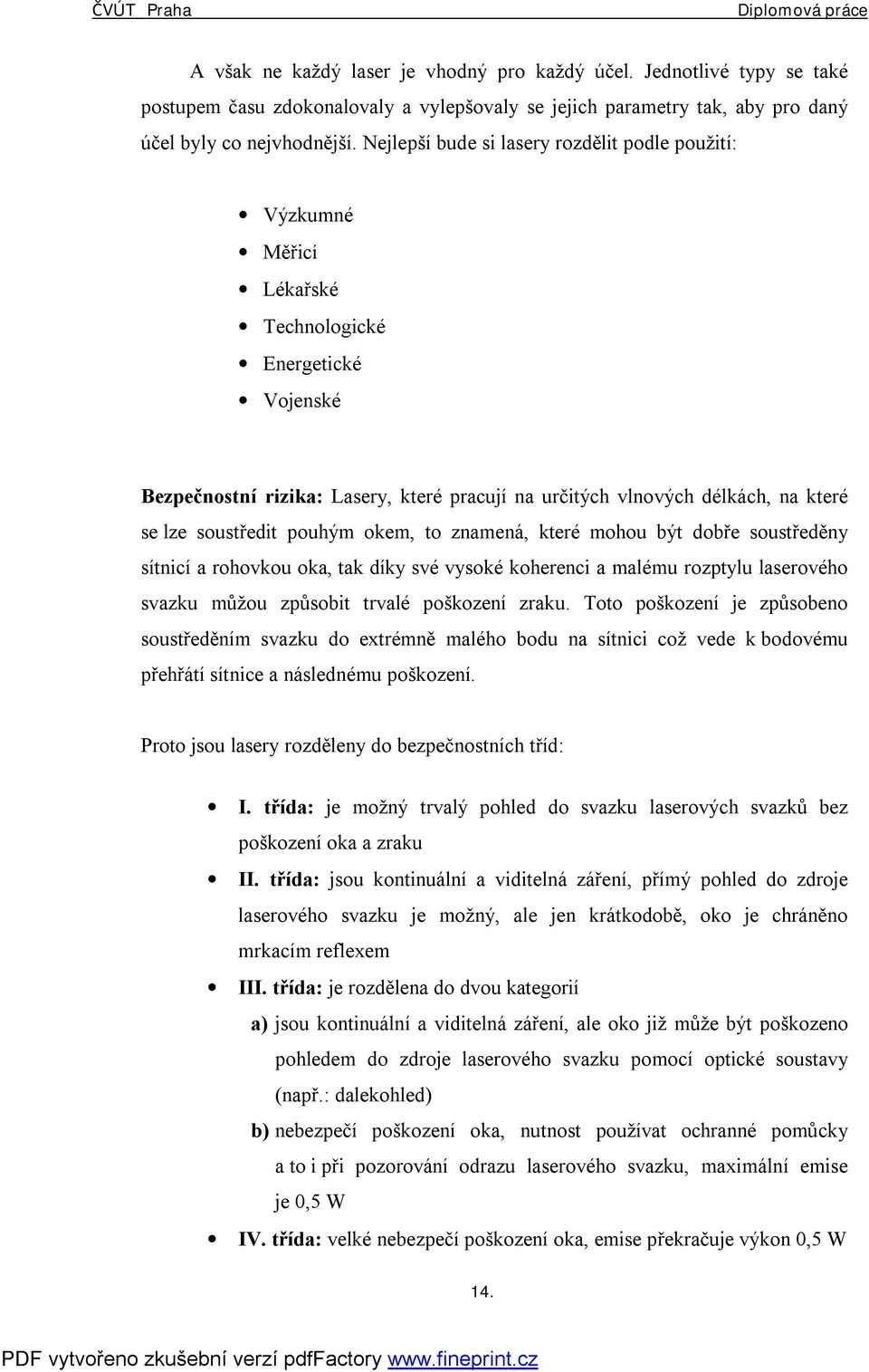 soustředit pouhým okem, to znamená, které mohou být dobře soustředěny sítnicí a rohovkou oka, tak díky své vysoké koherenci a malému rozptylu laserového svazku můžou způsobit trvalé poškození zraku.