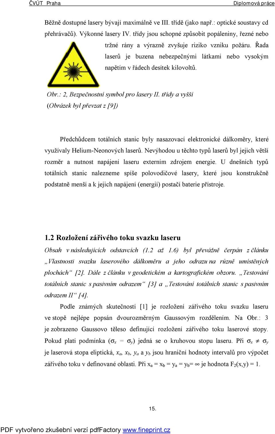 : 2, Bezpečnostní symbol pro lasery II. třídy a vyšší (Obrázek byl převzat z [9]) Předchůdcem totálních stanic byly nasazovací elektronické dálkoměry, které využívaly Helium-Neonových laserů.