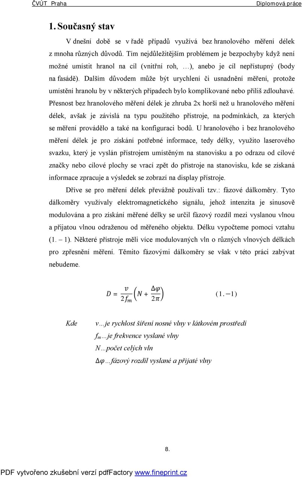 Dalším důvodem může být urychlení či usnadnění měření, protože umístění hranolu by v některých případech bylo komplikované nebo příliš zdlouhavé.