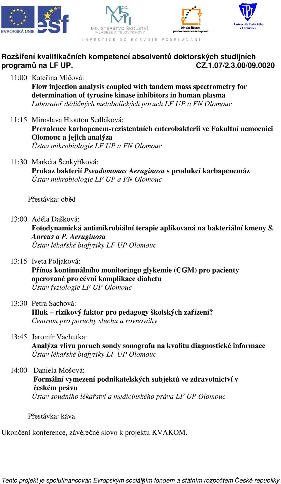 Šenkyříková: Průkaz bakterií Pseudomonas Aeruginosa s produkcí karbapenemáz Ústav mikrobiologie LF UP a FN Olomouc Přestávka: oběd 13:00 Adéla Dašková: Fotodynamická antimikrobiální terapie