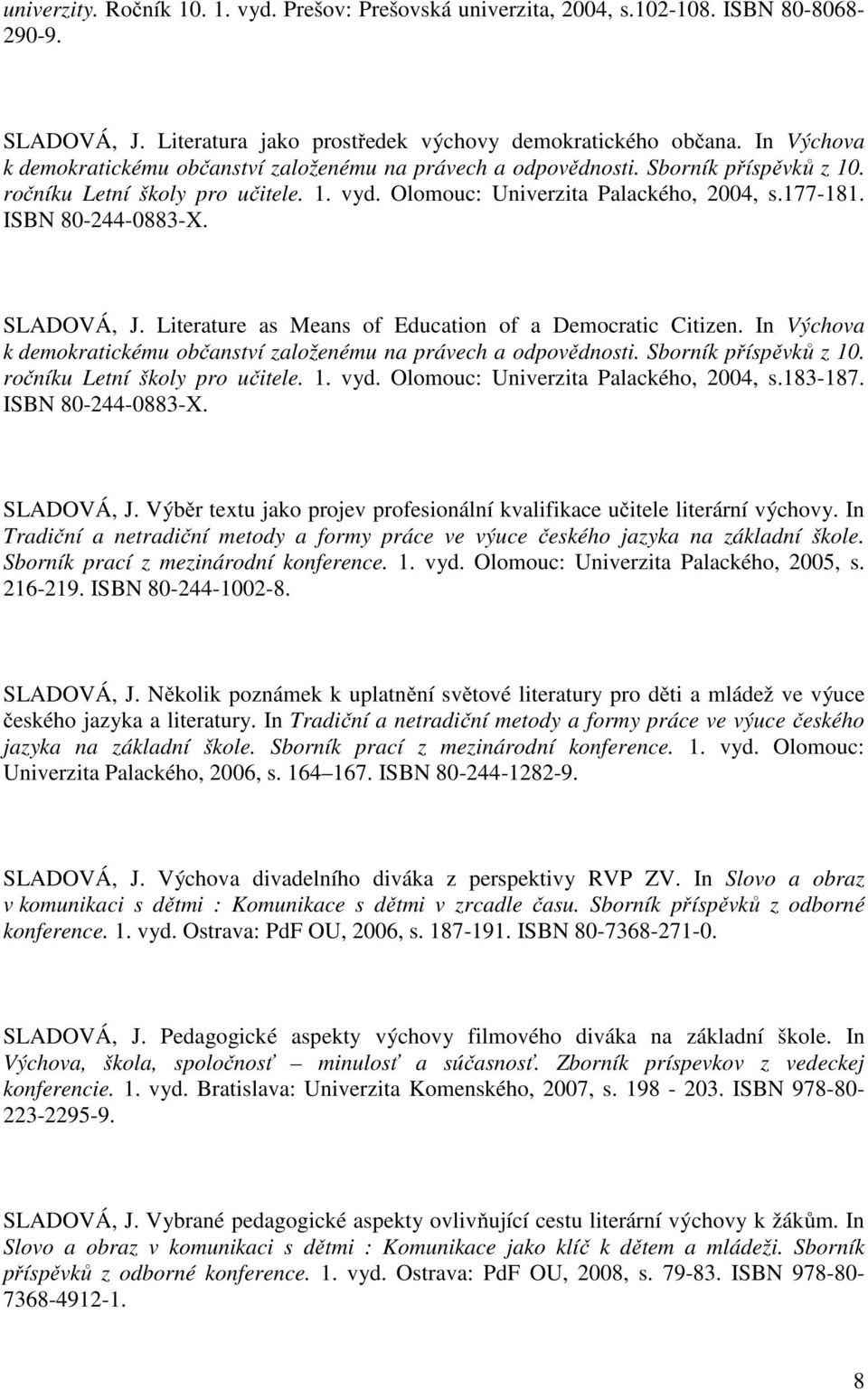 ISBN 80-244-0883-X. SLADOVÁ, J. Literature as Means of Education of a Democratic Citizen. In Výchova k demokratickému občanství založenému na právech a odpovědnosti. Sborník příspěvků z 10.