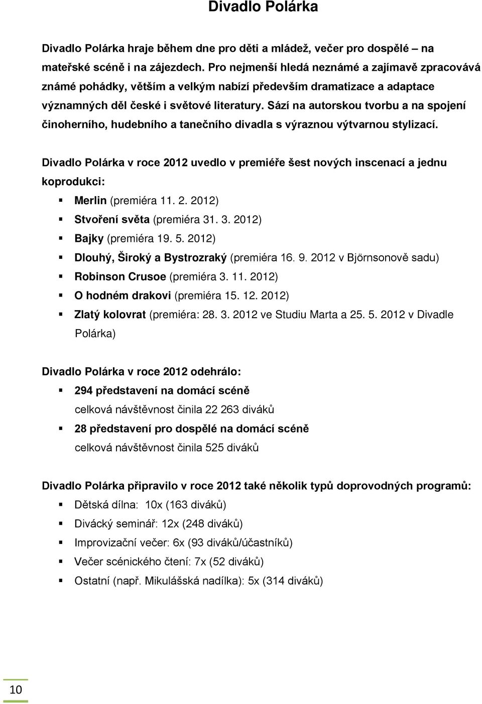 Sází na autorskou tvorbu a na spojení činoherního, hudebního a tanečního divadla s výraznou výtvarnou stylizací.