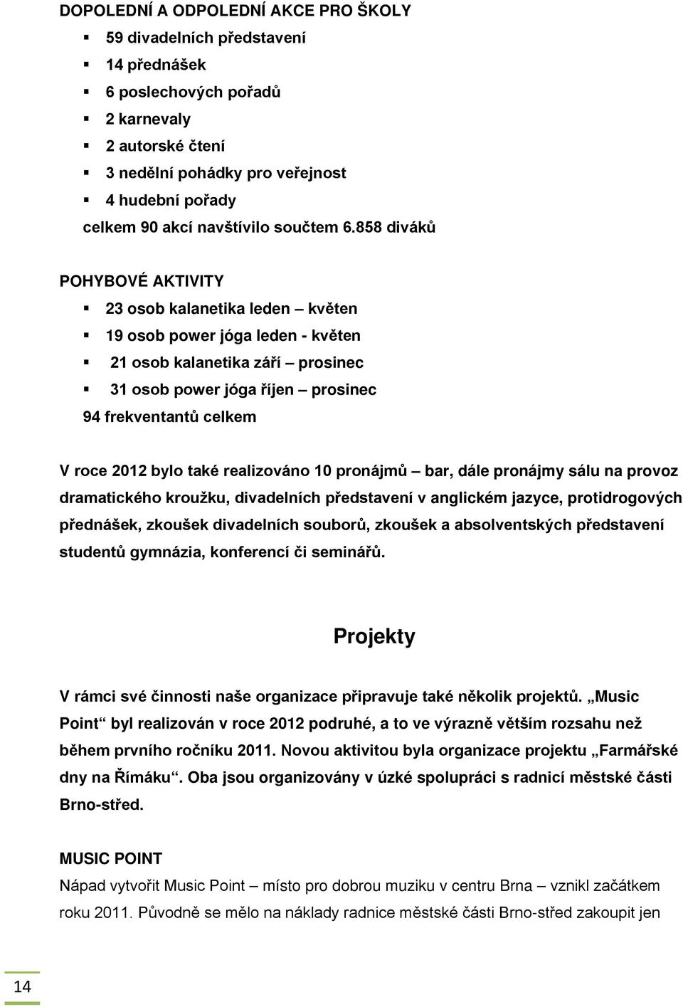 858 diváků POHYBOVÉ AKTIVITY 23 osob kalanetika leden květen 19 osob power jóga leden - květen 21 osob kalanetika září prosinec 31 osob power jóga říjen prosinec 94 frekventantů celkem V roce 2012