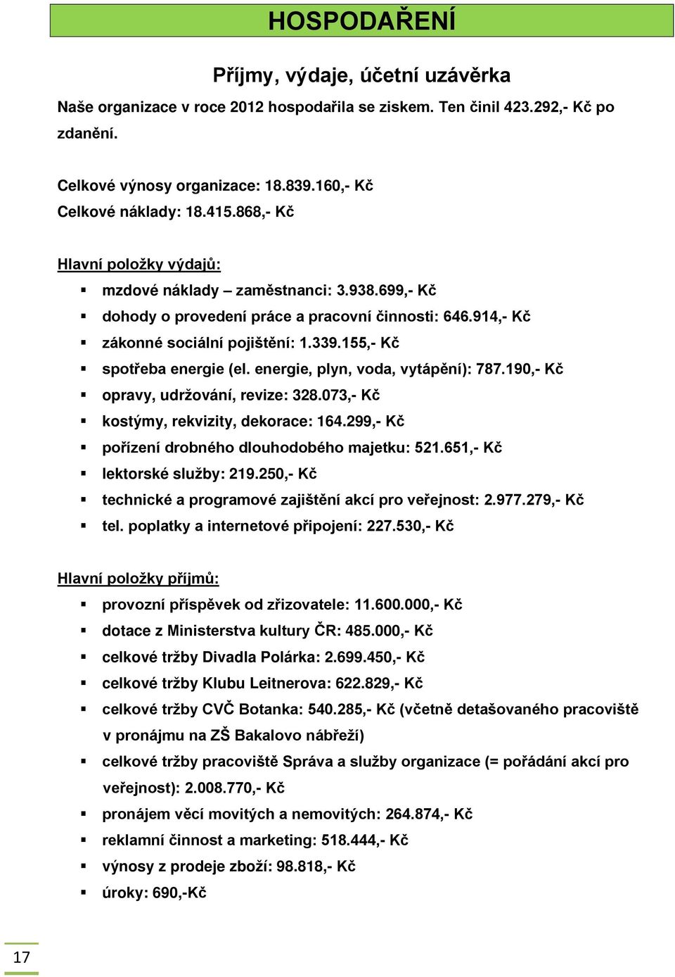 energie, plyn, voda, vytápění): 787.190,- Kč opravy, udržování, revize: 328.073,- Kč kostýmy, rekvizity, dekorace: 164.299,- Kč pořízení drobného dlouhodobého majetku: 521.