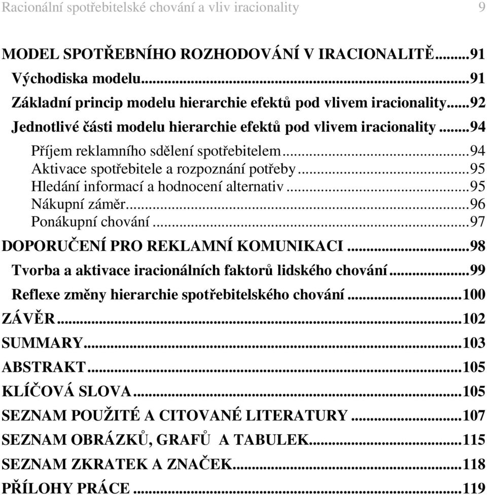 ..91 Základní princip modelu hierarchie efektů pod vlivem iracionality...92 Jednotlivé části modelu hierarchie efektů pod vlivem iracionality...94 Příjem reklamního sdělení spotřebitelem.