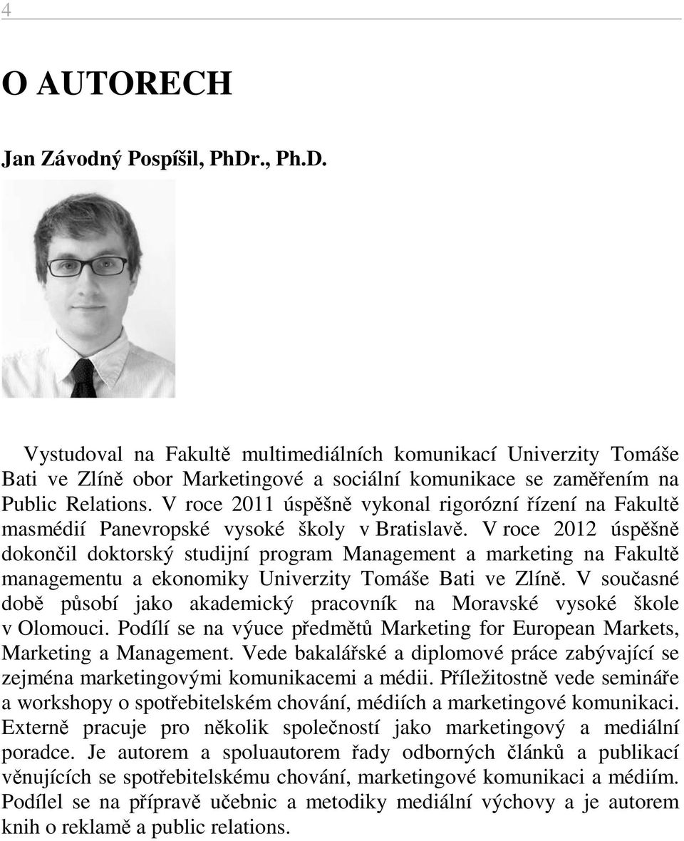 ., Ph.D. Vystudoval na Fakultě multimediálních komunikací Univerzity Tomáše Bati ve Zlíně obor Marketingové a sociální komunikace se zaměřením na Public Relations.