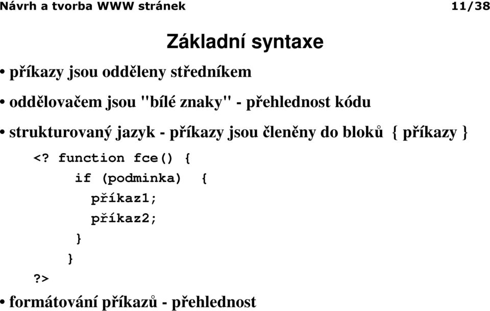 strukturovaný jazyk - příkazy jsou členěny do bloků { příkazy } <?