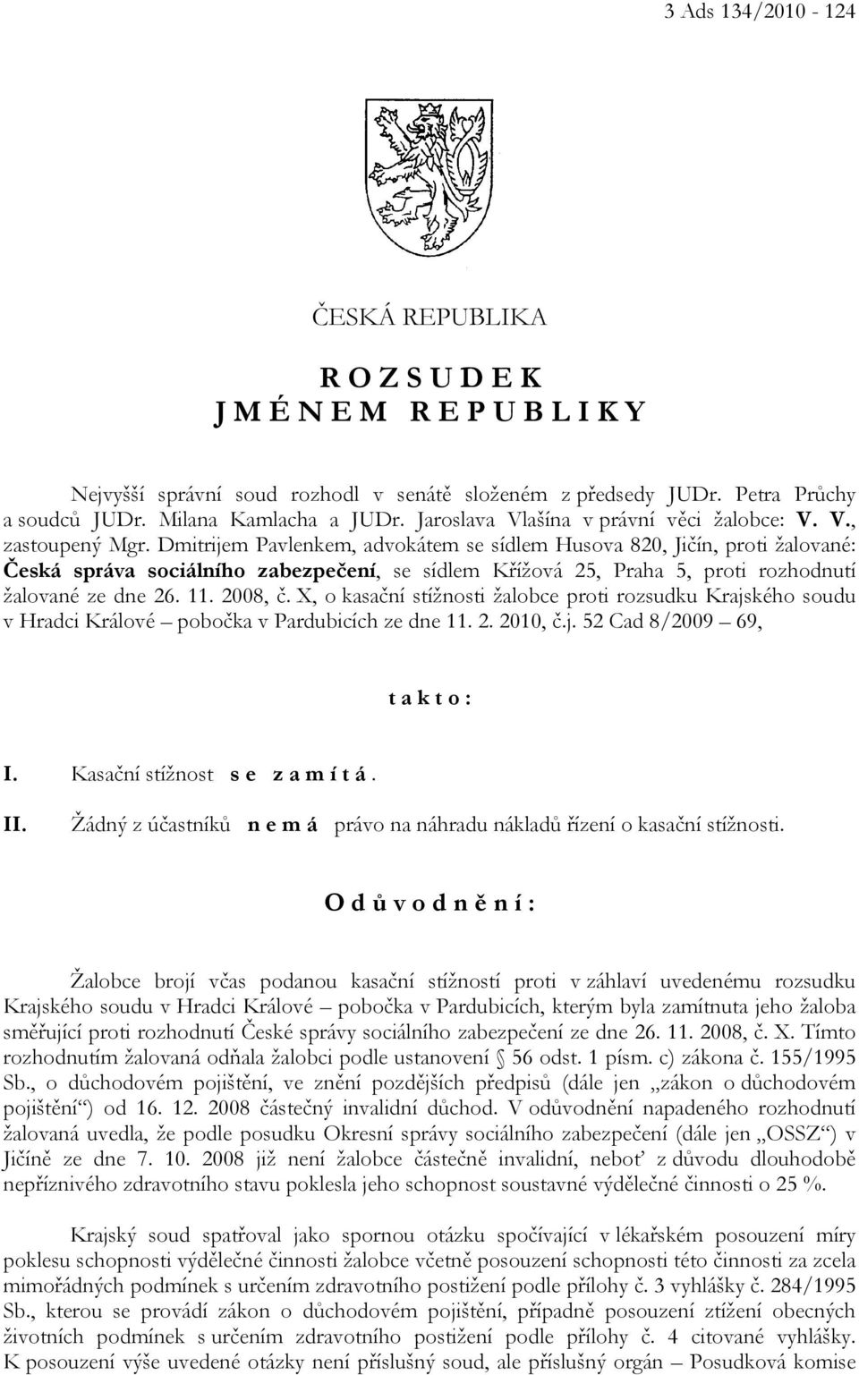 Dmitrijem Pavlenkem, advokátem se sídlem Husova 820, Jičín, proti žalované: Česká správa sociálního zabezpečení, se sídlem Křížová 25, Praha 5, proti rozhodnutí žalované ze dne 26. 11. 2008, č.