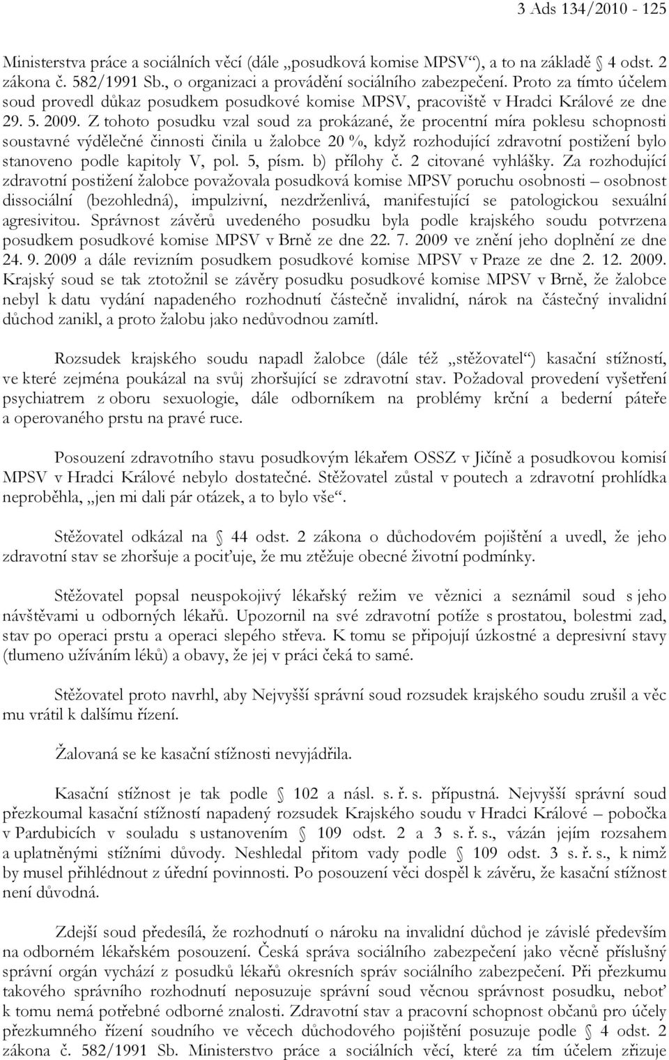 Z tohoto posudku vzal soud za prokázané, že procentní míra poklesu schopnosti soustavné výdělečné činnosti činila u žalobce 20 %, když rozhodující zdravotní postižení bylo stanoveno podle kapitoly V,