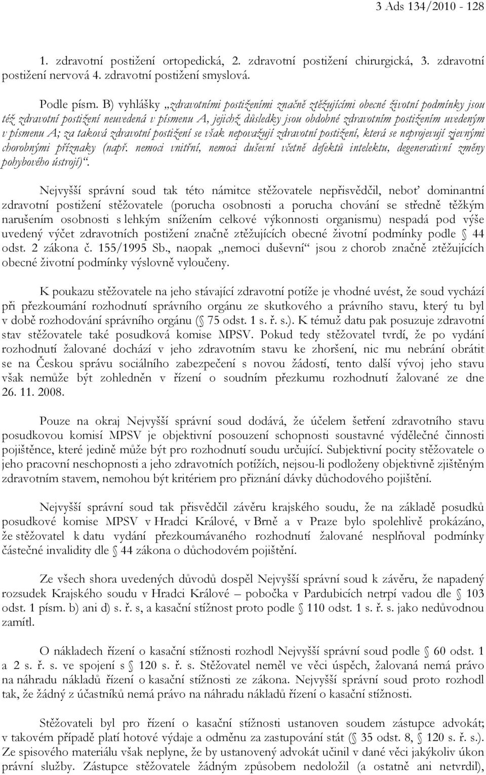 písmenu A; za taková zdravotní postižení se však nepovažují zdravotní postižení, která se neprojevují zjevnými chorobnými příznaky (např.