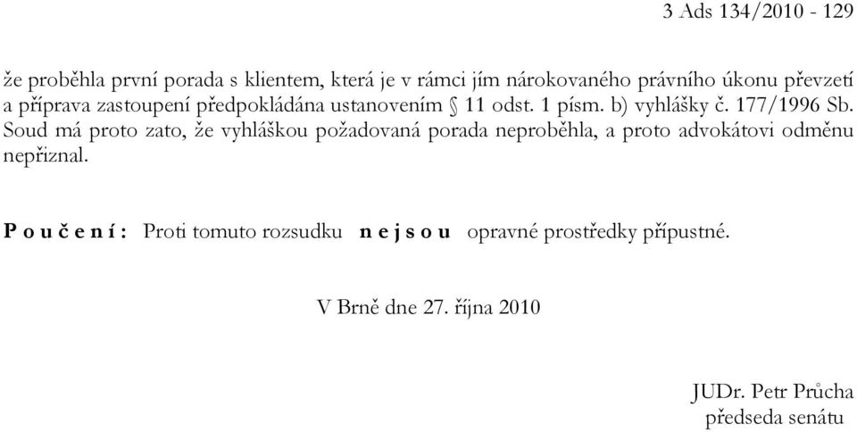 Soud má proto zato, že vyhláškou požadovaná porada neproběhla, a proto advokátovi odměnu nepřiznal.