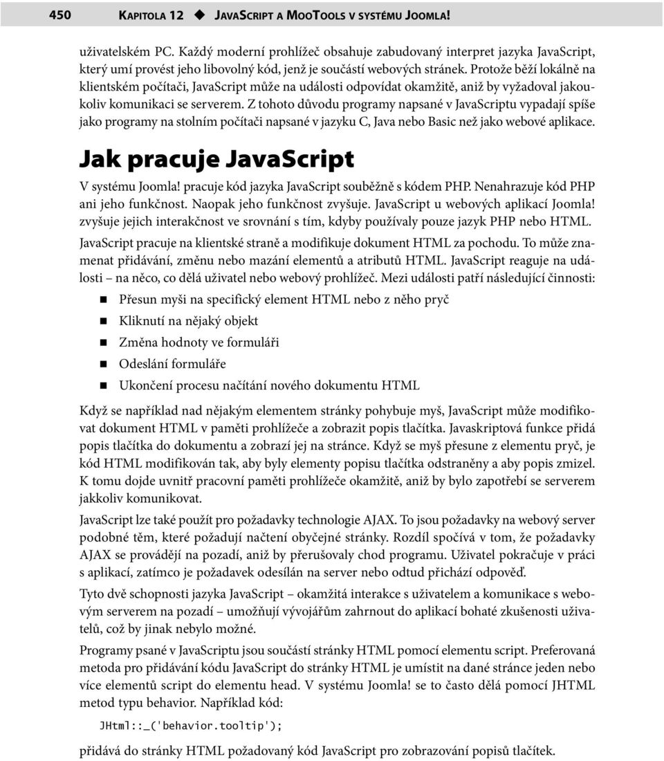 Protože běží lokálně na klientském počítači, JavaScript může na události odpovídat okamžitě, aniž by vyžadoval jakoukoliv komunikaci se serverem.