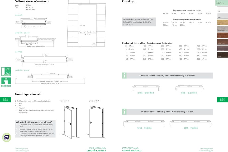 Šířky jednokřídlých obložkových zárubní 60 cm 70 cm 80 cm 90 cm 100 cm 110 cm Šířky dvoukřídlých obložkových zárubní 120 cm 130 cm 140 cm 150 cm 160 cm 170 cm 180 cm 190 cm 200 cm jednokřídlé posuvné