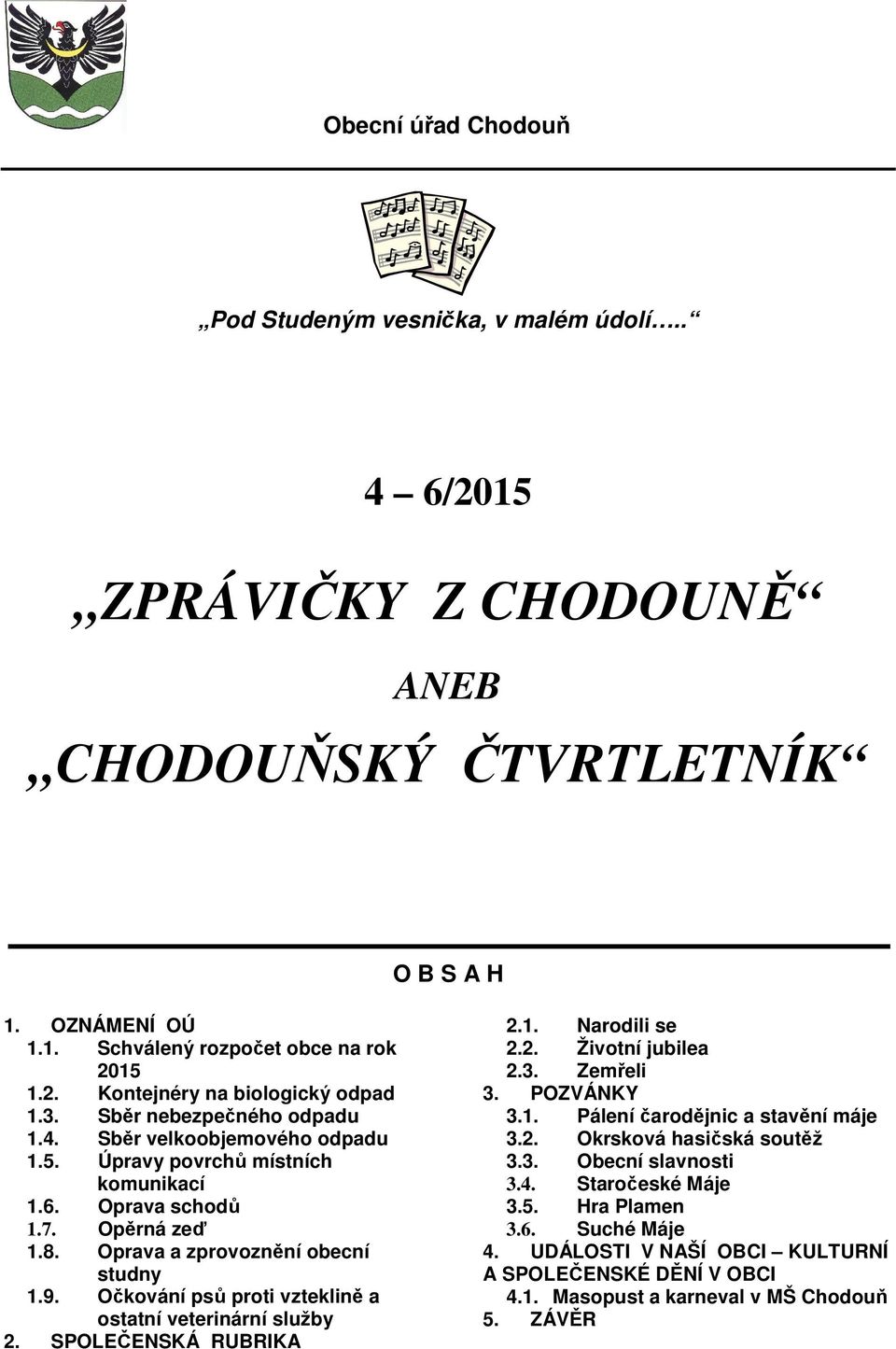 Očkování psů proti vzteklině a ostatní veterinární služby 2. SPOLEČENSKÁ RUBRIKA 2.1. Narodili se 2.2. Životní jubilea 2.3. Zemřeli 3. POZVÁNKY 3.1. Pálení čarodějnic a stavění máje 3.2. Okrsková hasičská soutěž 3.