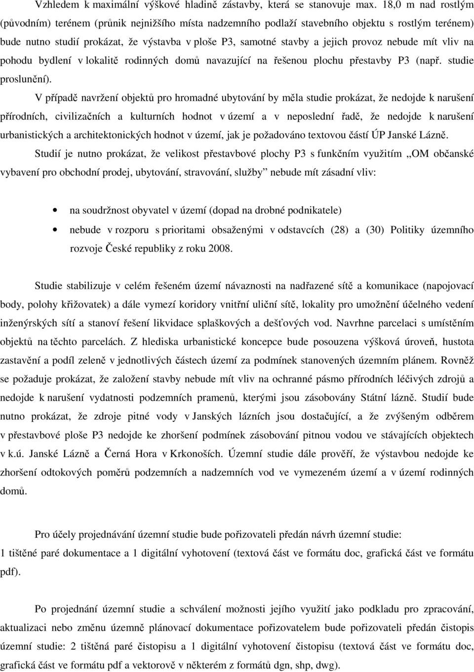 provoz nebude mít vliv na pohodu bydlení v lokalitě rodinných domů navazující na řešenou plochu přestavby P3 (např. studie proslunění).