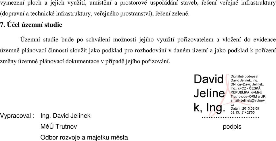 Účel územní studie Územní studie bude po schválení možnosti jejího využití pořizovatelem a vložení do evidence územně plánovací činnosti