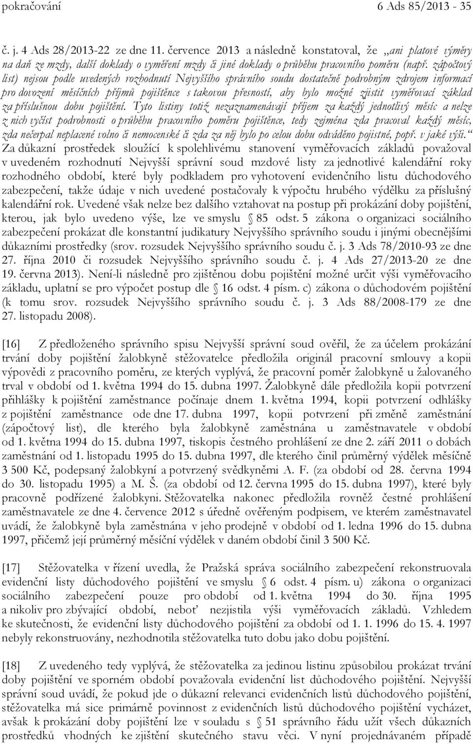 zápočtový list) nejsou podle uvedených rozhodnutí Nejvyššího správního soudu dostatečně podrobným zdrojem informací pro dovození měsíčních příjmů pojištěnce s takovou přesností, aby bylo možné