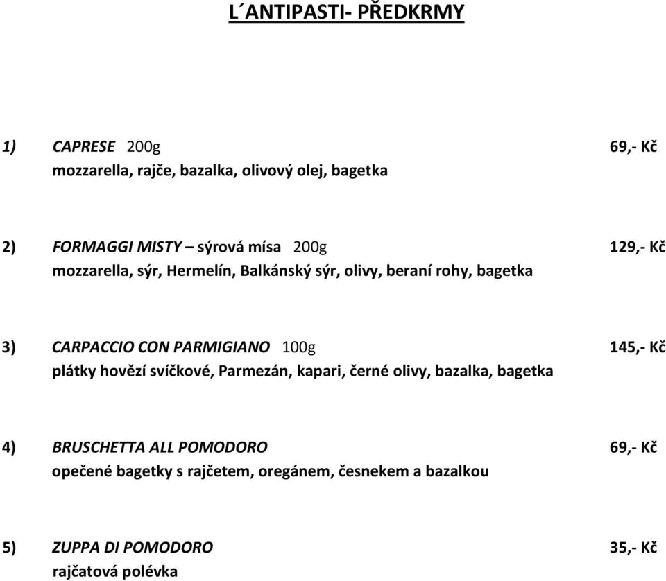 PARMIGIANO 100g 145,- Kč plátky hovězí svíčkové, Parmezán, kapari, černé olivy, bazalka, bagetka 4) BRUSCHETTA ALL