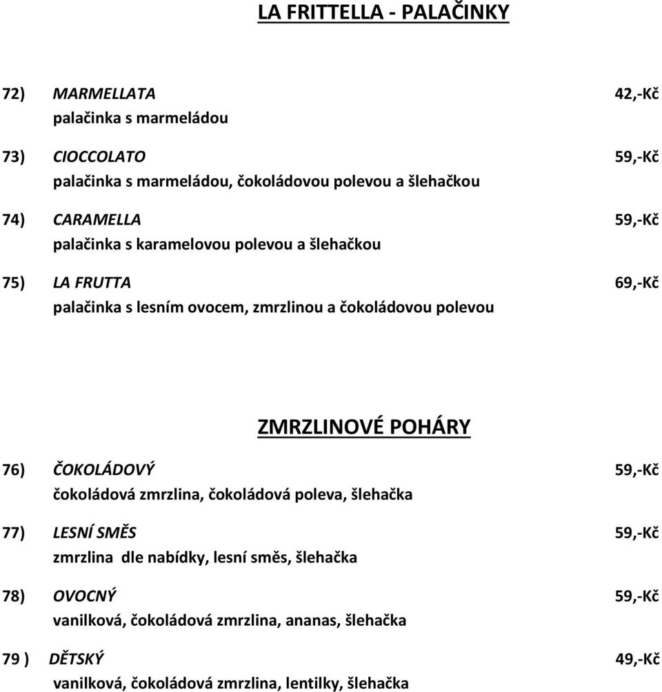 čokoládovou polevou ZMRZLINOVÉ POHÁRY 76) ČOKOLÁDOVÝ 59,-Kč čokoládová zmrzlina, čokoládová poleva, šlehačka 77) LESNÍ SMĚS 59,-Kč zmrzlina dle