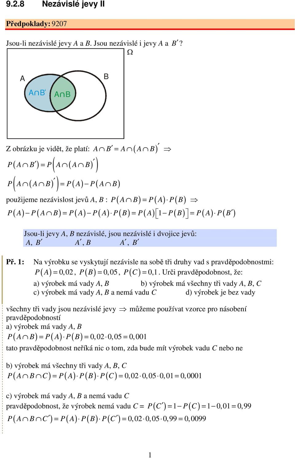 nezávislé, jsou nezávislé i dvojice jevů:,,, Př. : Na výrobku se vyskytují nezávisle na sobě tři druhy vad s pravděpodobnostmi: P =, P ( ) = 0,05, P ( ) = 0,.