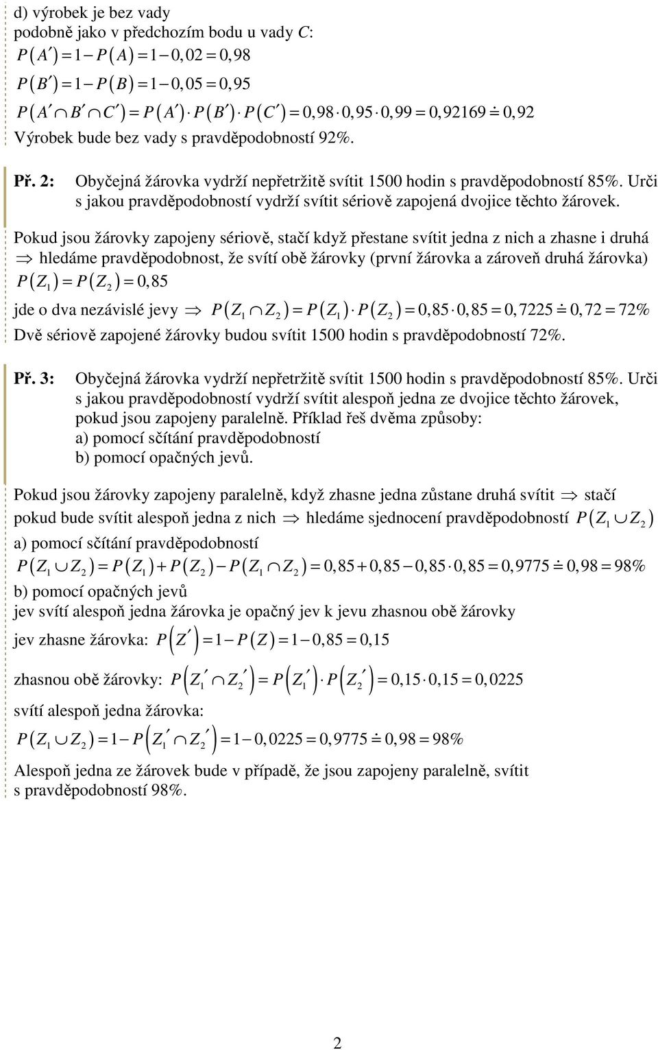 Pokud jsou žárovky zapojeny sériově, stačí když přestane svítit jedna z nich a zhasne i druhá hledáme pravděpodobnost, že svítí obě žárovky (první žárovka a zároveň druhá žárovka) P ( Z ) = P( Z ) =