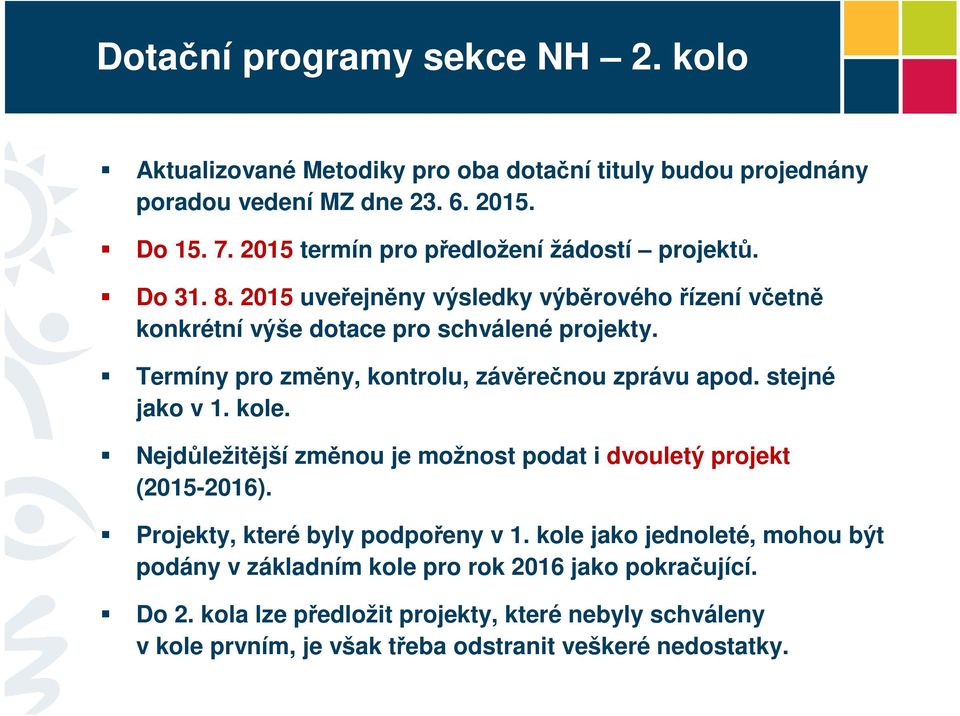 Termíny pro změny, kontrolu, závěrečnou zprávu apod. stejné jako v 1. kole. Nejdůležitější změnou je možnost podat i dvouletý projekt (2015-2016).