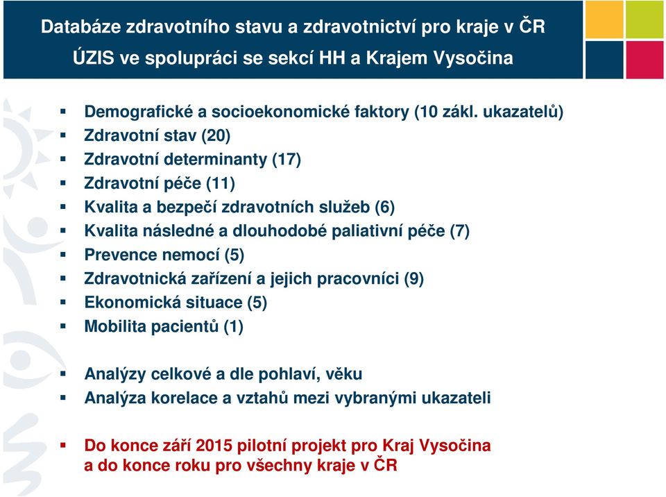 dlouhodobé paliativní péče (7) Prevence nemocí (5) Zdravotnická zařízení a jejich pracovníci (9) Ekonomická situace (5) Mobilita pacientů (1) Analýzy